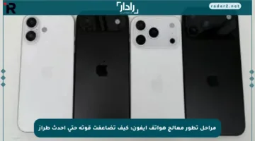 مراحل تطور معالج هواتف آيفون: كيف تضاعفت قوته حتى أحدث طراز